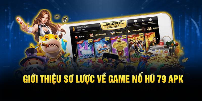 Giới thiệu sơ lược về game nổ hũ 79 APK