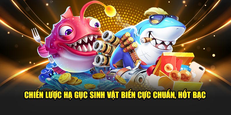 Chiến lược hạ gục sinh vật biển cực chuẩn, hốt bạc