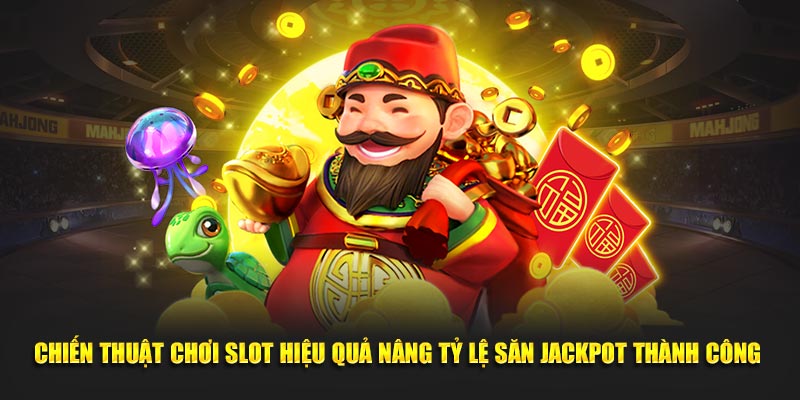 Chiến thuật chơi slot hiệu quả nâng tỷ lệ săn jackpot thành công 