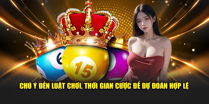 Chú ý đến luật chơi, thời gian cược để dự đoán hợp lệ