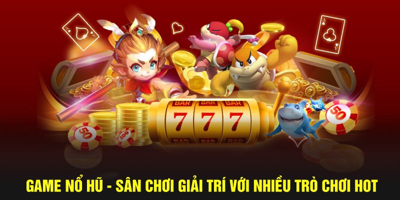 Game Nổ Hũ - Sân Chơi Nohu90 Với Nhiều Trò Chơi Hot