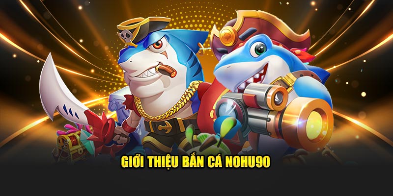 Giới thiệu Bắn Cá Nohu90