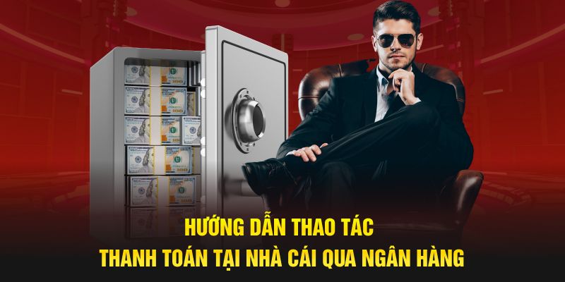 Hướng dẫn thao tác thanh toán tại nhà cái qua ngân hàng