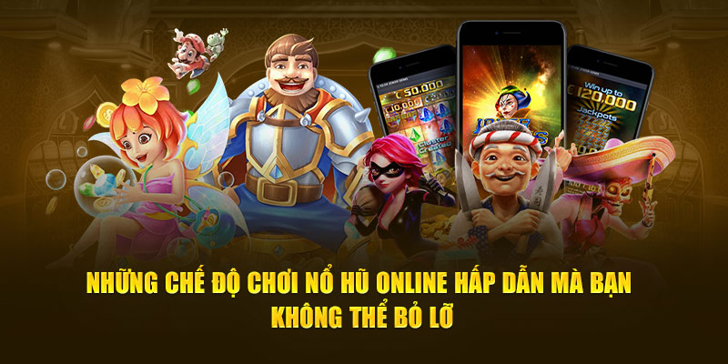 Những chế độ chơi Nổ Hũ Online hấp dẫn mà bạn không thể bỏ lỡ