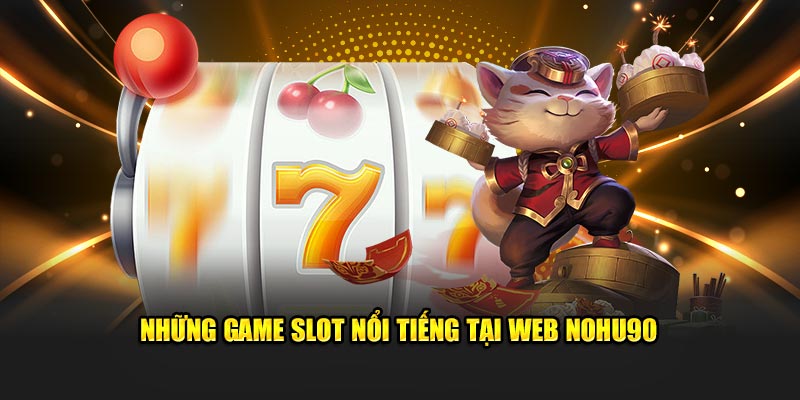 Những game slot nổi tiếng tại web Nohu90