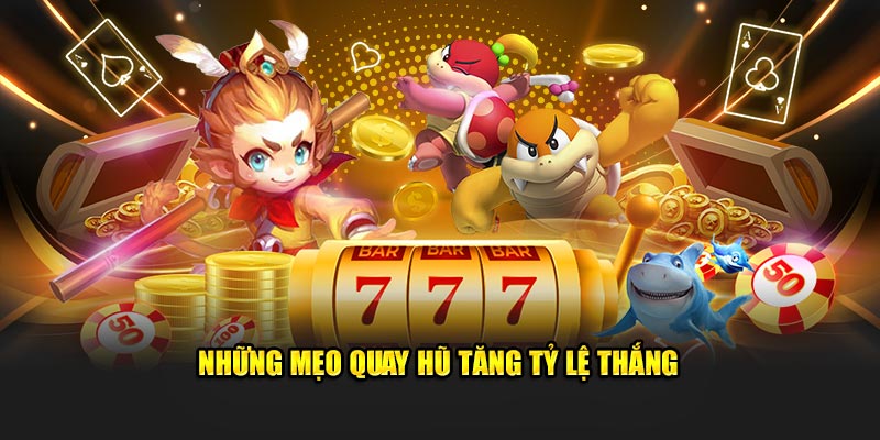 Những mẹo quay hũ tăng tỷ lệ thắng