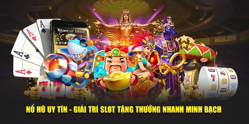 Nổ Hũ Uy Tín - Giải Trí Slot Tặng Thưởng Nhanh Minh Bạch