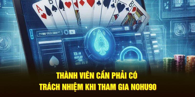 Thành viên cần phải có trách nhiệm khi tham gia Nohu90