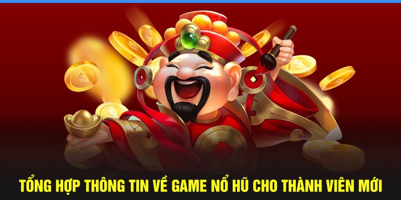 Tổng hợp thông tin về game nổ hũ cho thành viên mới