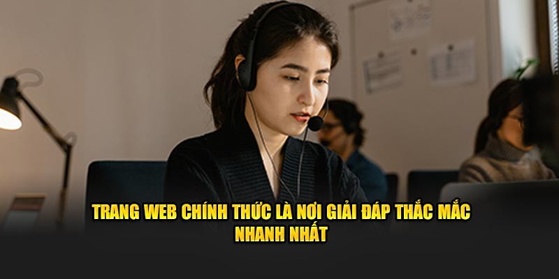 Trang web chính thức là nơi giải đáp thắc mắc nhanh nhất